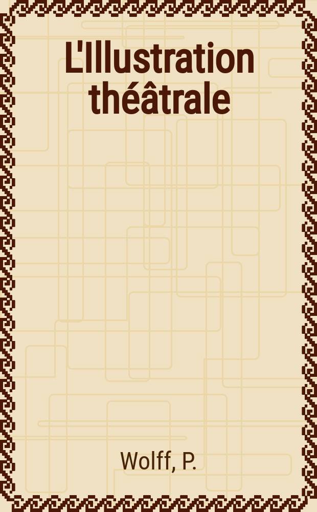 L'Illustration théâtrale : Journal d'actualités dramatiques, publiant le texte complet des pièces nouvelles jouées dans les principaux théâtres de Paris. №169 : Les marionnettes