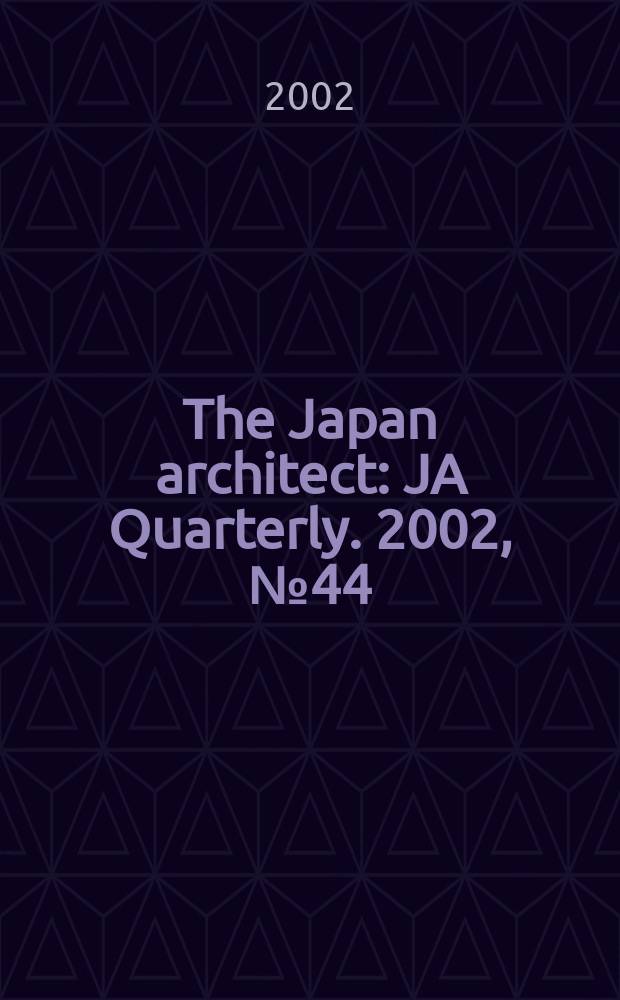 The Japan architect : JA Quarterly. 2002, №44