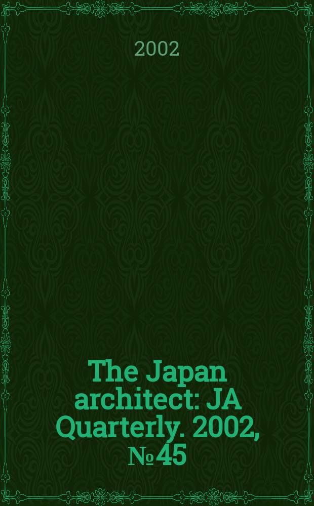 The Japan architect : JA Quarterly. 2002, №45