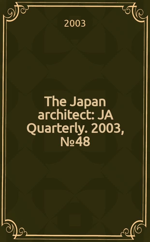 The Japan architect : JA Quarterly. 2003, №48 : (Yearbook 2002)