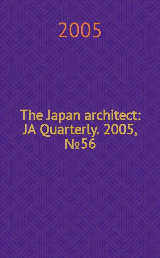 The Japan architect : JA Quarterly. 2005, №56 : (Yearbook 2004)