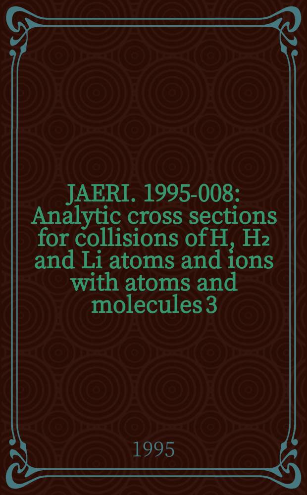 JAERI. 1995-008 : Analytic cross sections for collisions of H, H₂ and Li atoms and ions with atoms and molecules 3