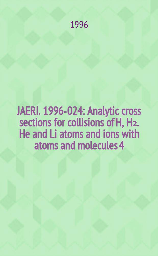 JAERI. 1996-024 : Analytic cross sections for collisions of H, H₂. He and Li atoms and ions with atoms and molecules 4