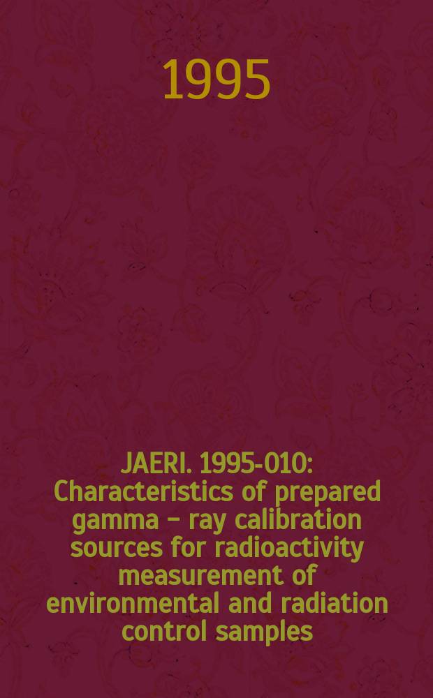 JAERI. 1995-010 : Characteristics of prepared gamma - ray calibration sources for radioactivity measurement of environmental and radiation control samples