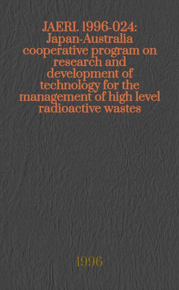 JAERI. 1996-024 : Japan-Australia cooperative program on research and development of technology for the management of high level radioactive wastes : phase II (1990-1995)
