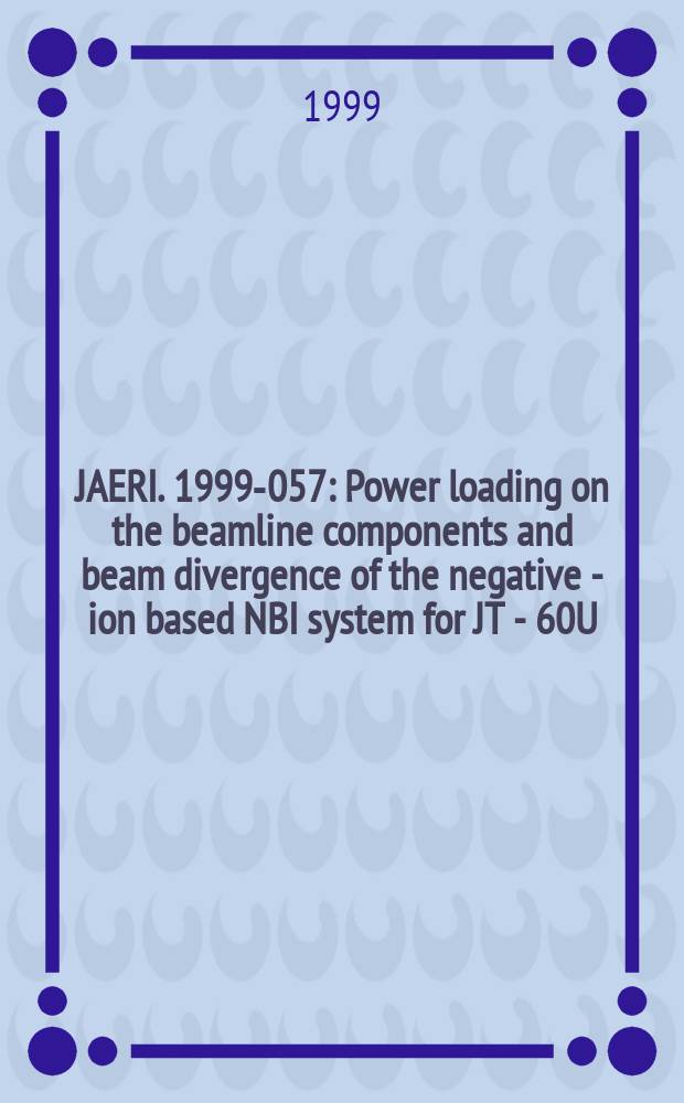 JAERI. 1999-057 : Power loading on the beamline components and beam divergence of the negative - ion based NBI system for JT - 60U