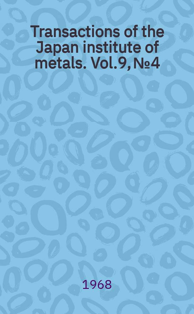 Transactions of the Japan institute of metals. Vol.9, №4