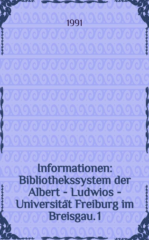 Informationen : Bibliothekssystem der Albert - Ludwios - Universität Freiburg im Breisgau. 1 : Tradition - Organisation - Innovation