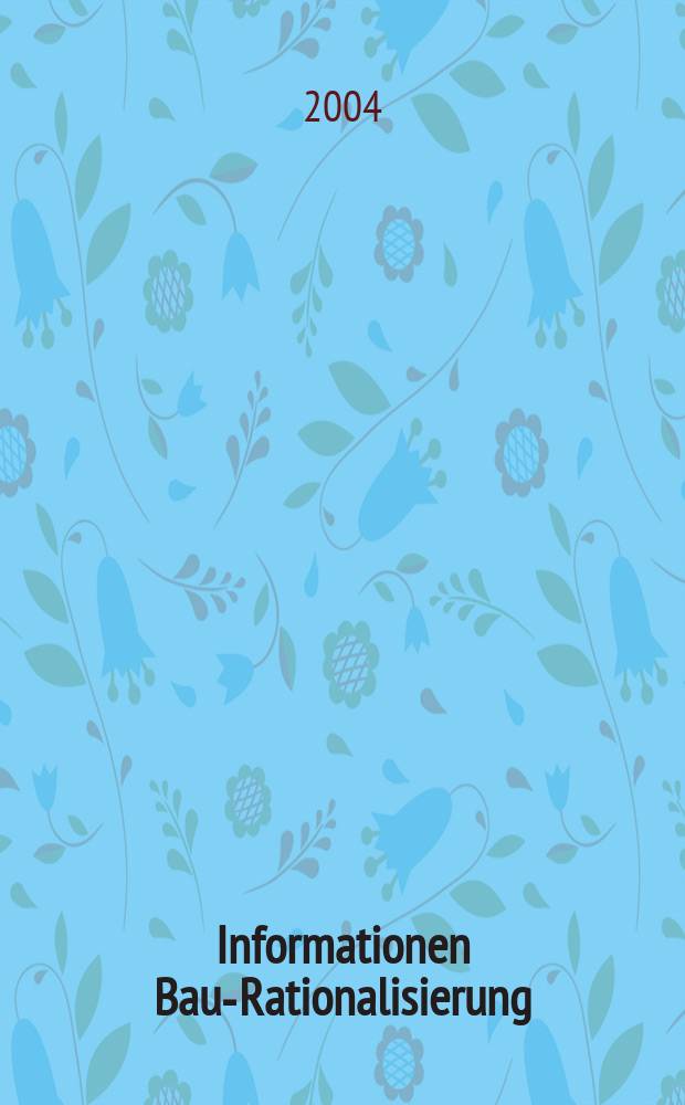 Informationen Bau-Rationalisierung : IBR RG - Bau im RKW. Jg.33 2004, №5
