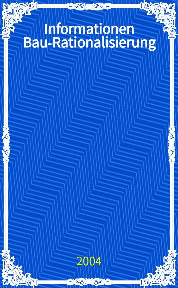 Informationen Bau-Rationalisierung : IBR RG - Bau im RKW. Jg.33 2004, №6