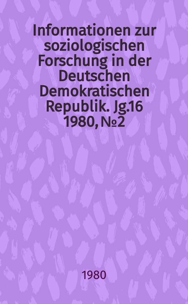 Informationen zur soziologischen Forschung in der Deutschen Demokratischen Republik. Jg.16 1980, №2 : Territoriale Probleme der Entwicklung der sozialistischen Lebens weise