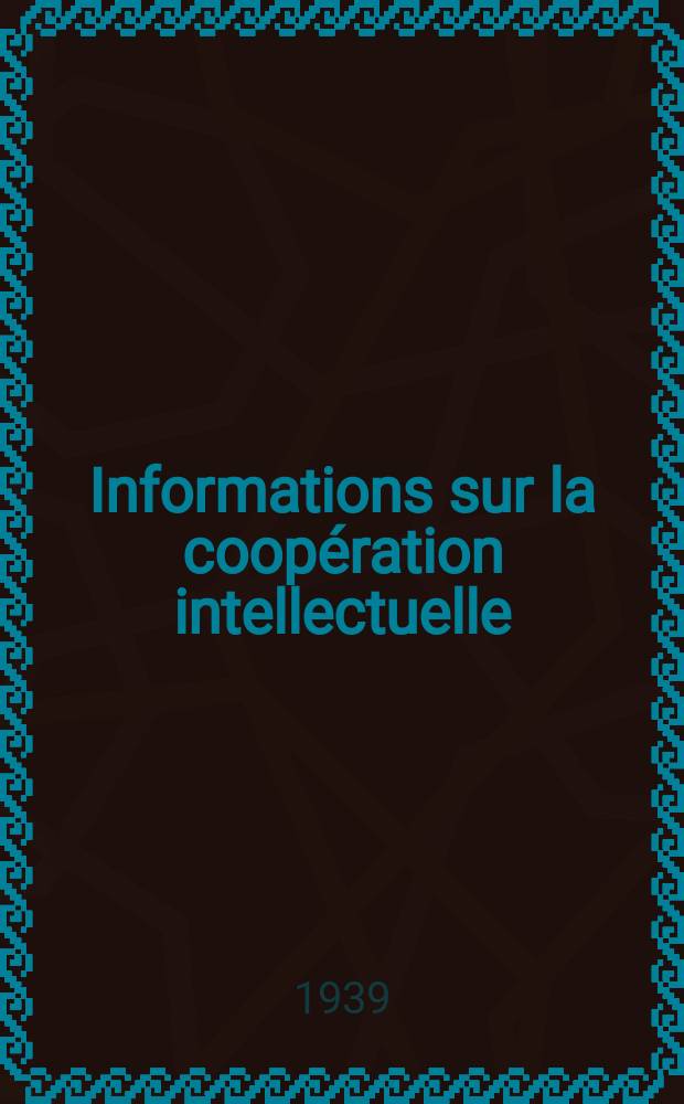 Informations sur la coopération intellectuelle : Publ. par l'Institut international de coopération intellectuelle