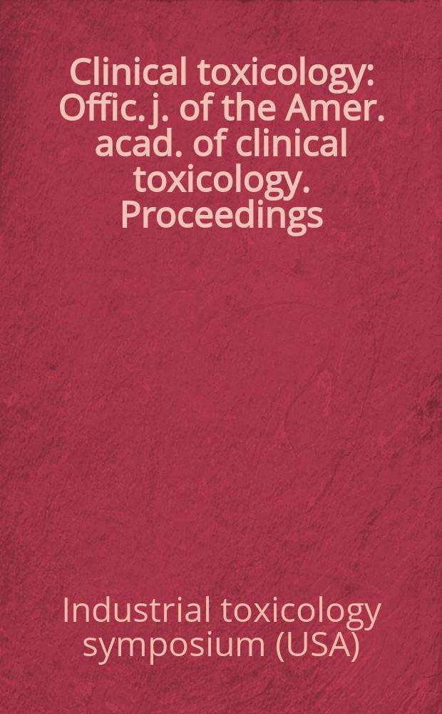 Clinical toxicology : Offic. j. of the Amer. acad. of clinical toxicology. [Proceedings]