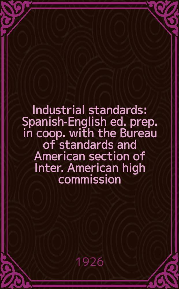 Industrial standards : Spanish-English ed. prep. in coop. with the Bureau of standards and American section of Inter. American high commission