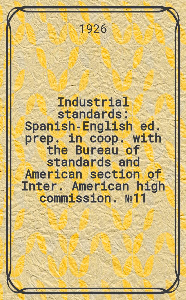 Industrial standards : Spanish-English ed. prep. in coop. with the Bureau of standards and American section of Inter. American high commission. №11 : (Standard specifications for carbon steel and alloy steel forgings)