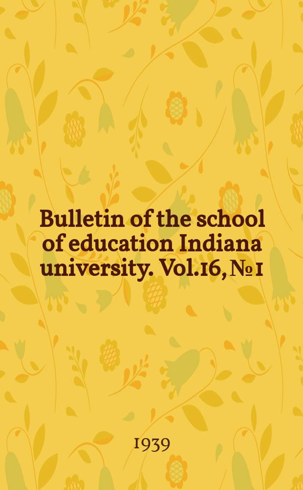 Bulletin of the school of education Indiana university. Vol.16, №1 : An experimental study of standards for the selection of candidates for teacher- training institutions. Bu Henry Lester and Merrill Thomas Eaton