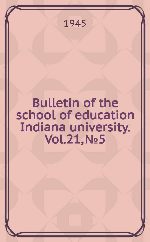 Bulletin of the school of education Indiana university. Vol.21, №5 : Bibliography of school buildings, grounds, and equipment. P.6. By H.L.Smith and H.E.Moore