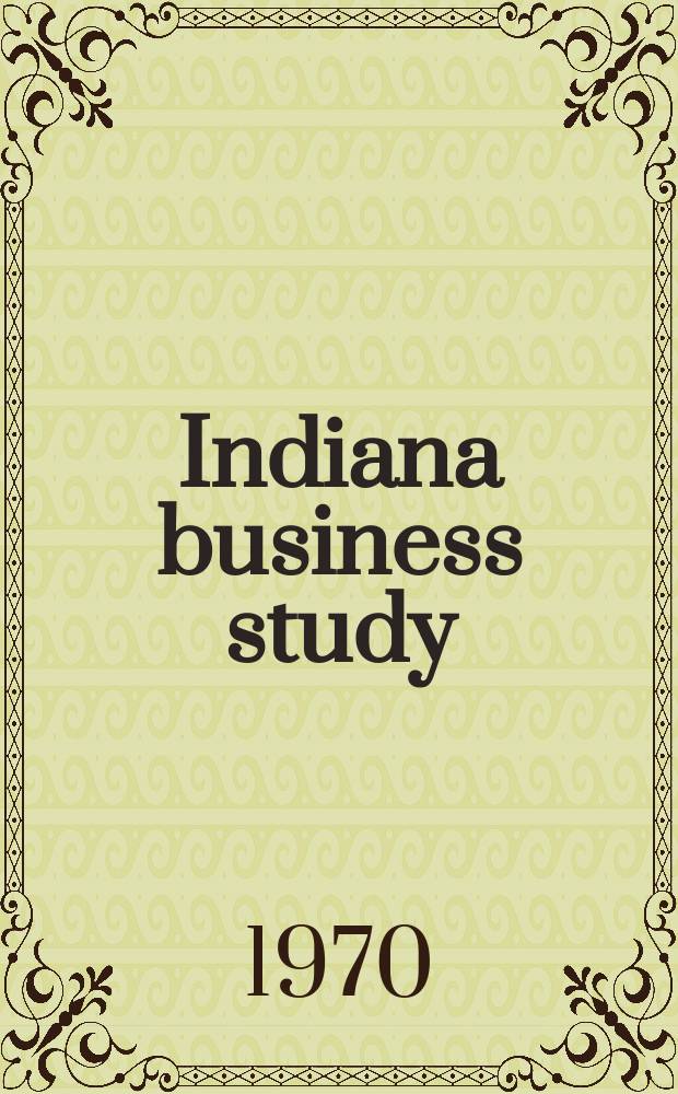 Indiana business study : Publ. by the Bureau of business research : Graduate school of business