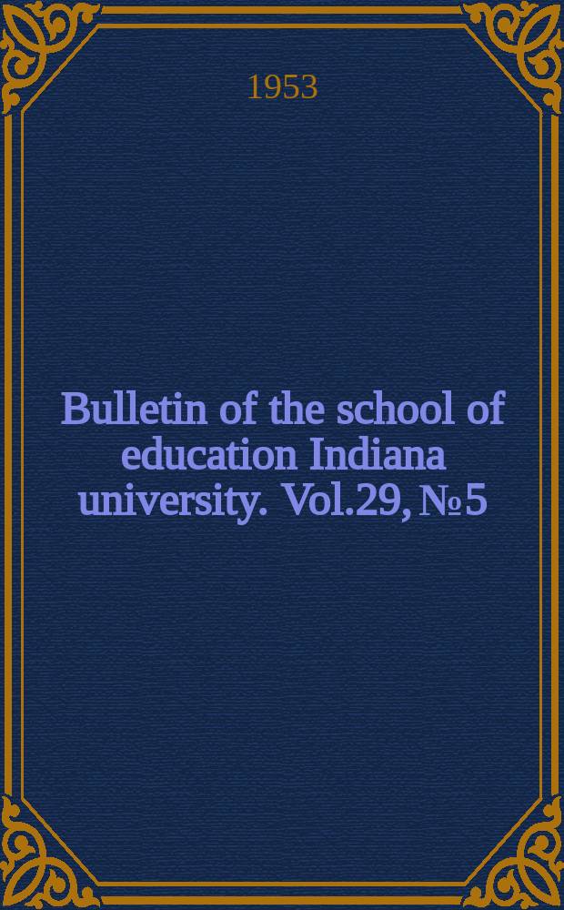 Bulletin of the school of education Indiana university. Vol.29, №5 : An experimental analysis of patterns of differentia verbal reinforcement in classroom situations