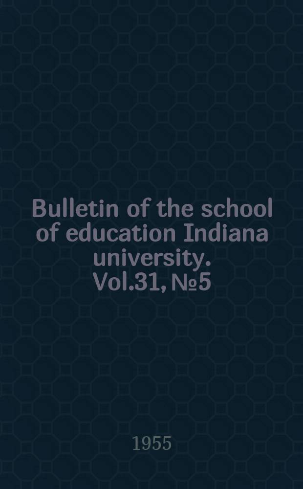 Bulletin of the school of education Indiana university. Vol.31, №5 : Indiana and midwest school building planning conference. Bloomington. Proceedings