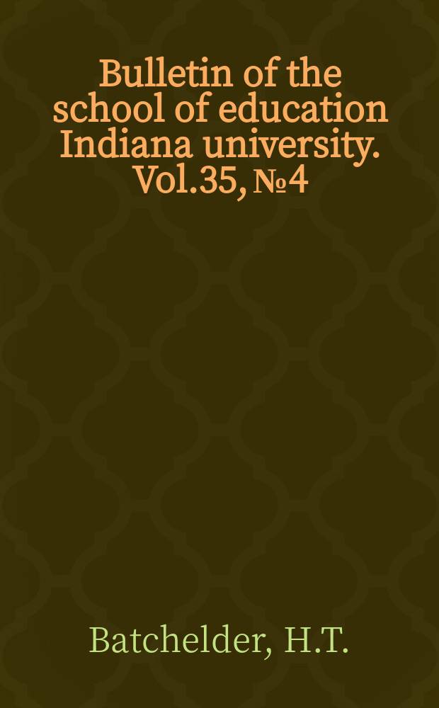 Bulletin of the school of education Indiana university. Vol.35, №4 : Report of a state- wide study of the public school and teacher education in Indiana