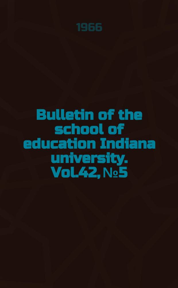 Bulletin of the school of education Indiana university. Vol.42, №5 : A brief bibliography of higher education in the middle nineteen sixties