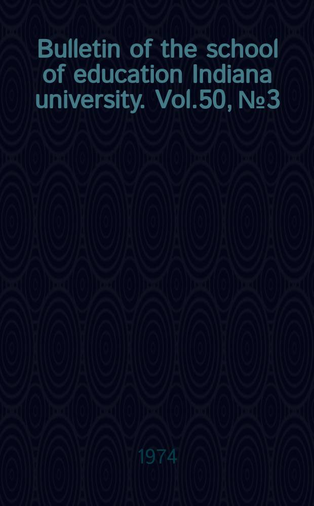 Bulletin of the school of education Indiana university. Vol.50, №3 : Research in diffusion of education innovations