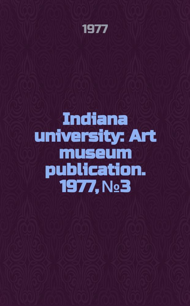 Indiana university : Art museum publication. 1977, №3 : German and Austrian expressionism 1900-1920