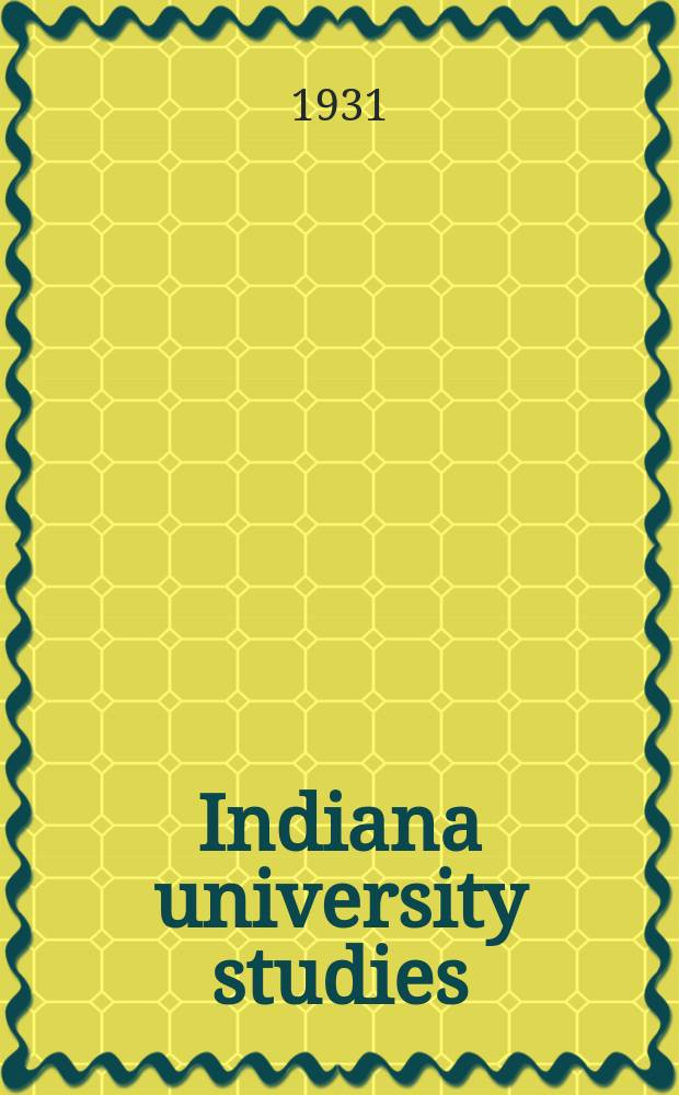 Indiana university studies : Contributions in knowledge made by instructors and advanced students of the University