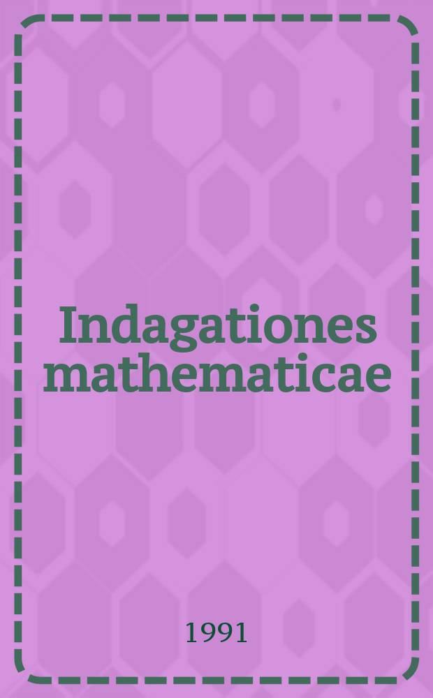 Indagationes mathematicae : Proc. of the Knkl. Nederl. akad. van wet. Previously also publ. as Proc. of the Knkl. Nederl. akad. van wet. N.S., vol.2, №2