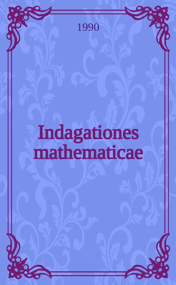 Indagationes mathematicae : Proc. of the Knkl. Nederl. akad. van wet. Previously also publ. as Proc. of the Knkl. Nederl. akad. van wet. N.S., vol. 1, № 3