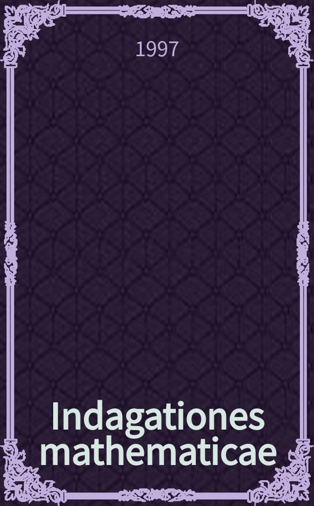 Indagationes mathematicae : Proc. of the Knkl. Nederl. akad. van wet. Previously also publ. as Proc. of the Knkl. Nederl. akad. van wet. N.S., vol.8, №4