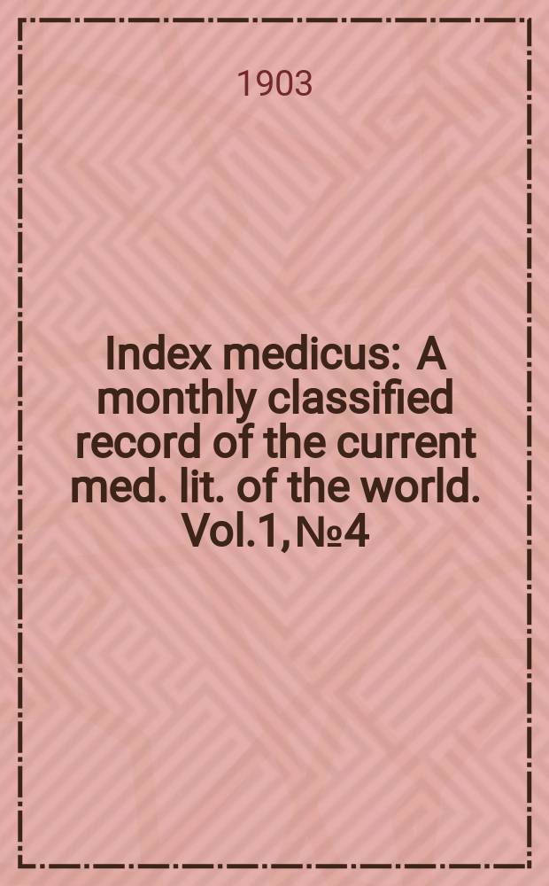 Index medicus : A monthly classified record of the current med. lit. of the world. Vol.1, №4