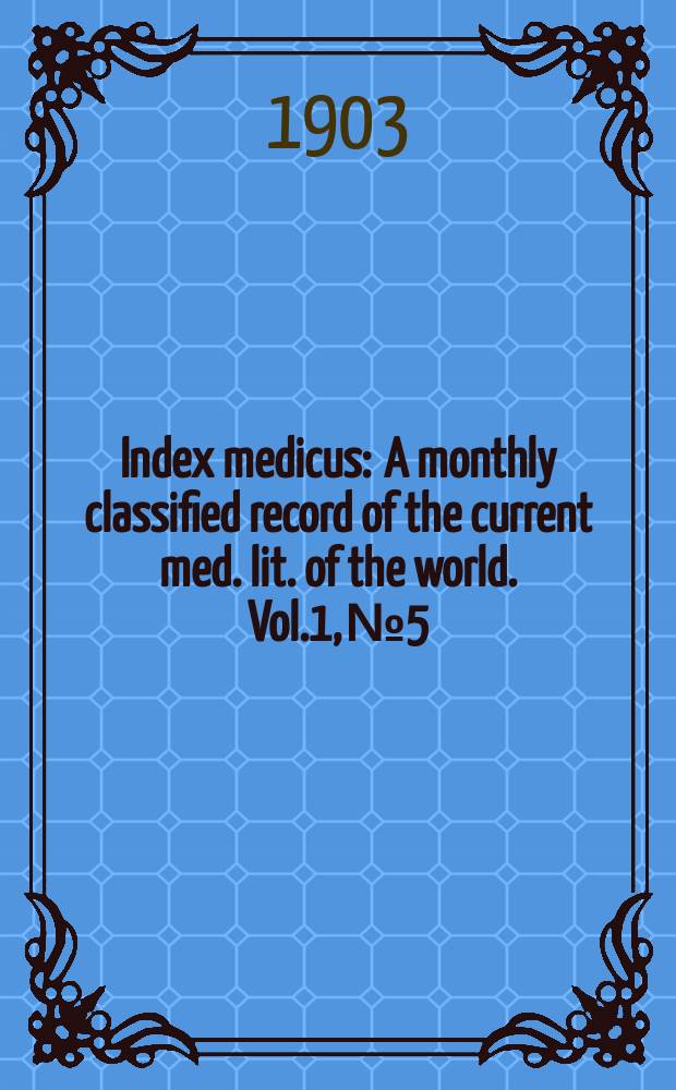 Index medicus : A monthly classified record of the current med. lit. of the world. Vol.1, №5