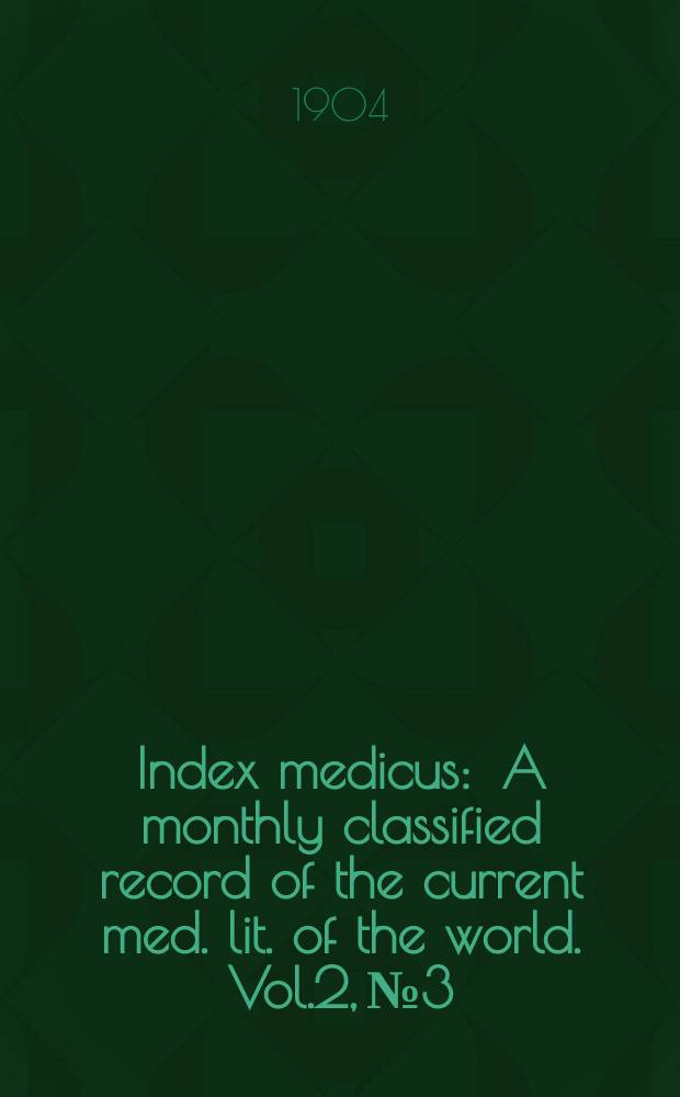 Index medicus : A monthly classified record of the current med. lit. of the world. Vol.2, №3