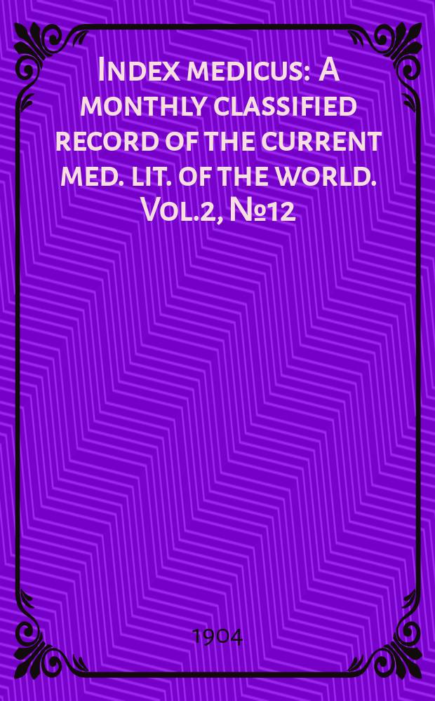 Index medicus : A monthly classified record of the current med. lit. of the world. Vol.2, №12