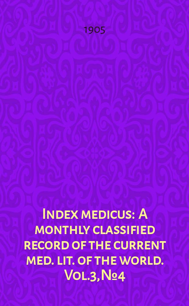 Index medicus : A monthly classified record of the current med. lit. of the world. Vol.3, №4