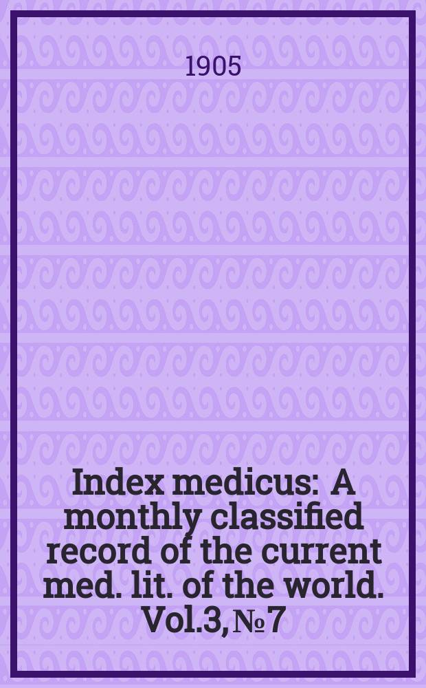 Index medicus : A monthly classified record of the current med. lit. of the world. Vol.3, №7