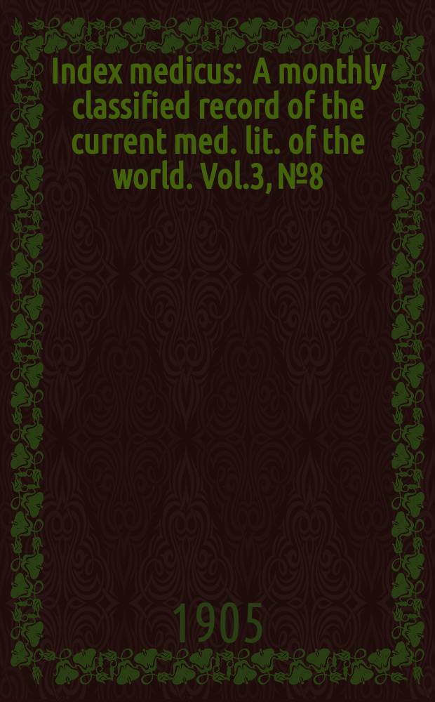 Index medicus : A monthly classified record of the current med. lit. of the world. Vol.3, №8