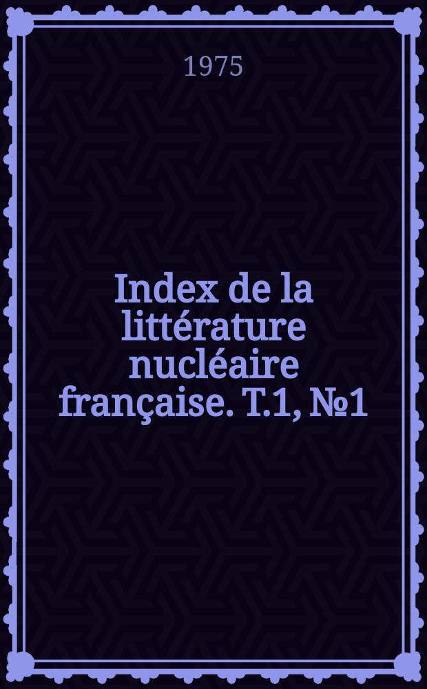 Index de la littérature nucléaire française. T.1, №1