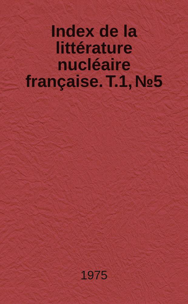 Index de la littérature nucléaire française. T.1, №5