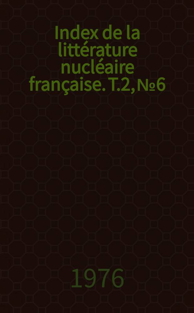 Index de la litt&eacute;rature nucl&eacute;aire fran&ccedil;aise. T.2, №6