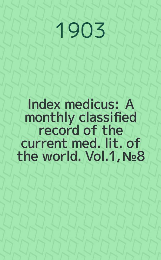 Index medicus : A monthly classified record of the current med. lit. of the world. Vol.1, №8