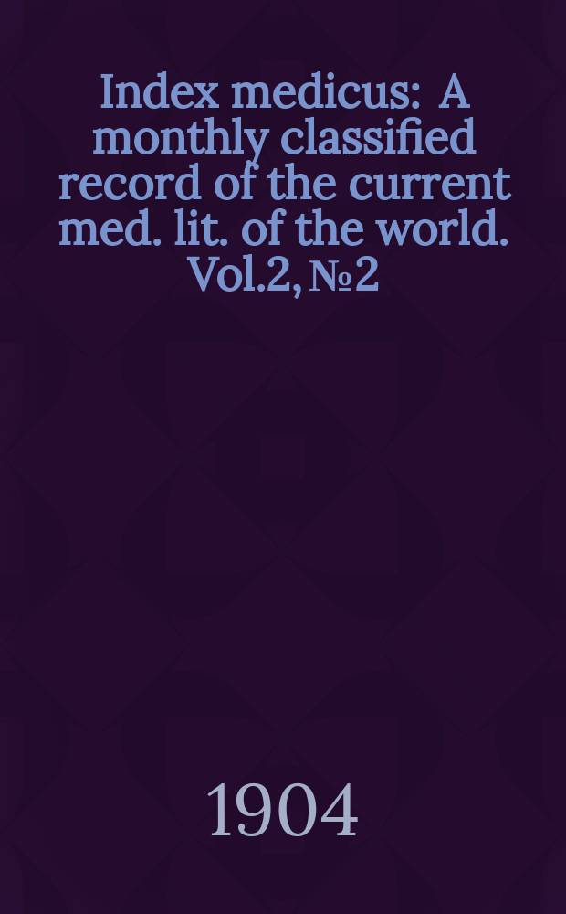 Index medicus : A monthly classified record of the current med. lit. of the world. Vol.2, №2