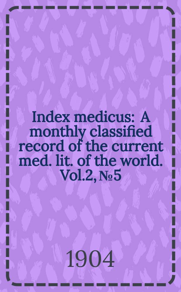 Index medicus : A monthly classified record of the current med. lit. of the world. Vol.2, №5