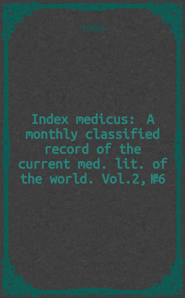 Index medicus : A monthly classified record of the current med. lit. of the world. Vol.2, №6