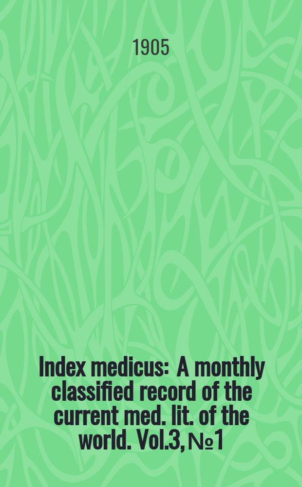 Index medicus : A monthly classified record of the current med. lit. of the world. Vol.3, №1