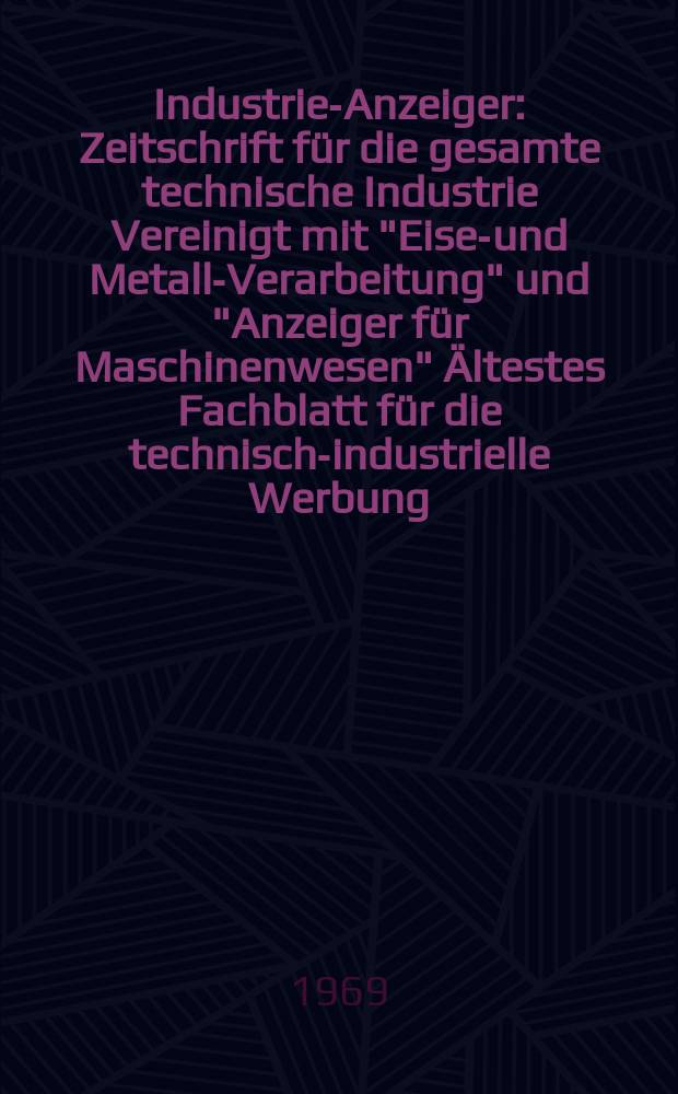 Industrie-Anzeiger : Zeitschrift für die gesamte technische Industrie Vereinigt mit "Eisen- und Metall-Verarbeitung" und "Anzeiger für Maschinenwesen" Ältestes Fachblatt für die technisch-industrielle Werbung. Jg.91 1969, №100 : Fachdokumentation des Fortschritts Fertigungstechnik