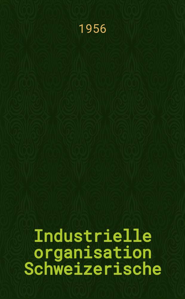 Industrielle organisation Schweizerische : Zeitschrift für Betriebswissenschaft : Hrsg. vom Betriebswissenschaftlichen Inst. an der Eidgenössischen technischen Hochschule in Zurich