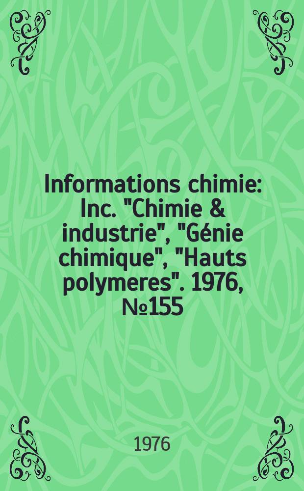Informations chimie : Inc. "Chimie & industrie", "Génie chimique", "Hauts polymeres". 1976, №155 : (Spéc.)
